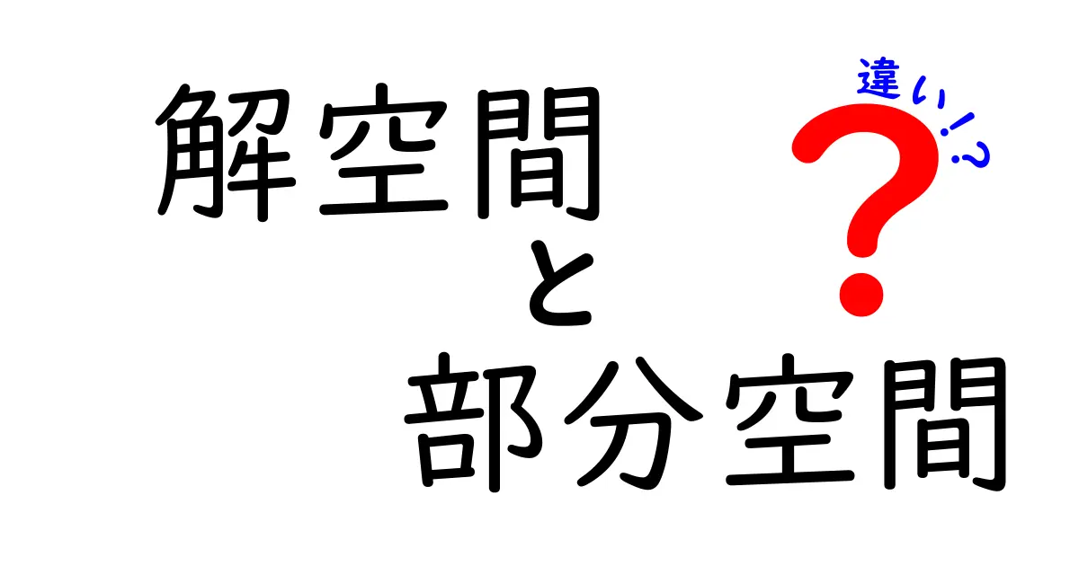 解空間と部分空間の違いを徹底解説！中学生にもわかる基礎と実例