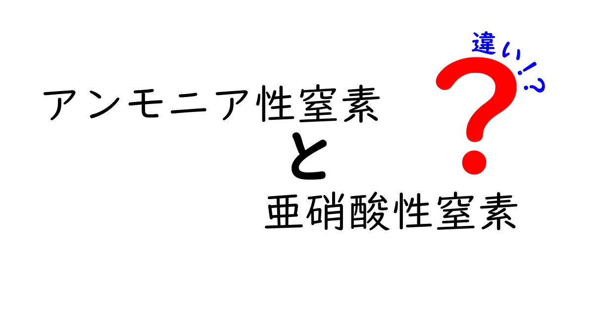 アンモニア性窒素と亜硝酸性窒素の違いをやさしく解説！身近な例で学ぶ中学生向けガイド