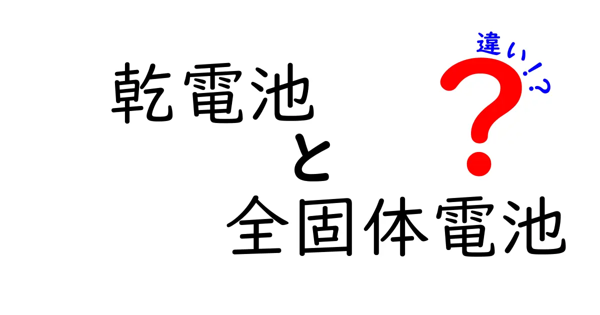乾電池と全固体電池の違いを徹底解説！日常で役立つ選び方と安全性・環境影響までを中学生にもわかりやすく解説するクリック必至の解説記事