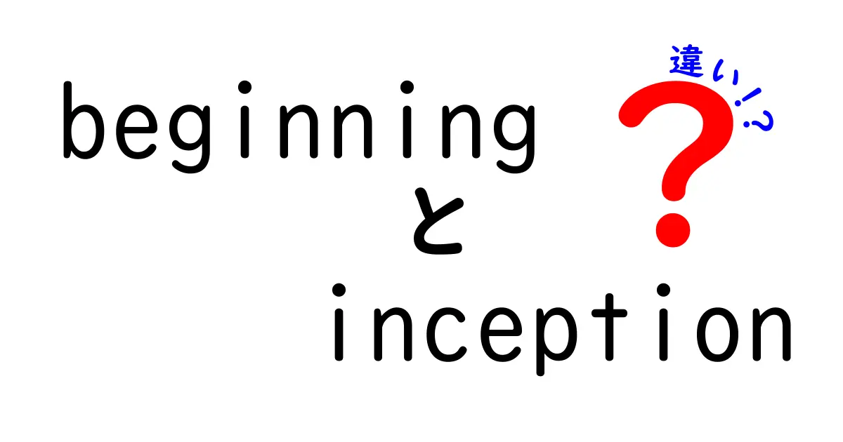 beginning　inception　違いを徹底解説：意味・使い方・ニュアンスを中学生にもわかる言葉で