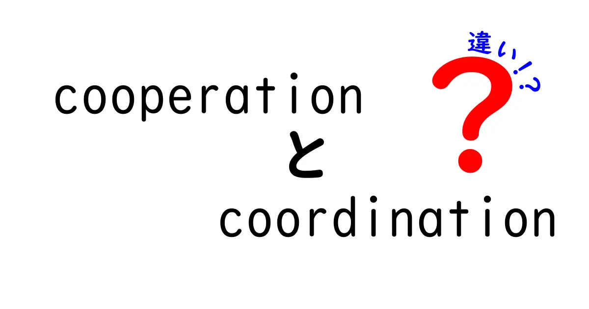 協力(cooperation)と調整(coordination)の違いを徹底解説！中学生にも分かる具体例と使い分けのコツ