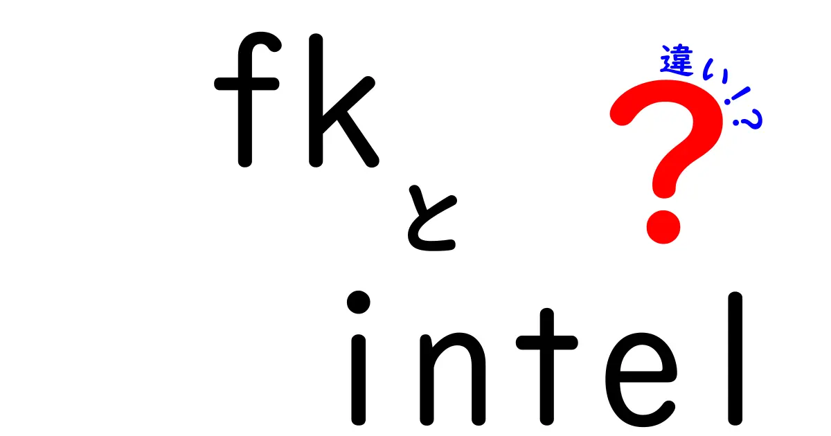 FKとIntelの違いを完全に解説！データベース用語と半導体企業の正体をわかりやすく比較
