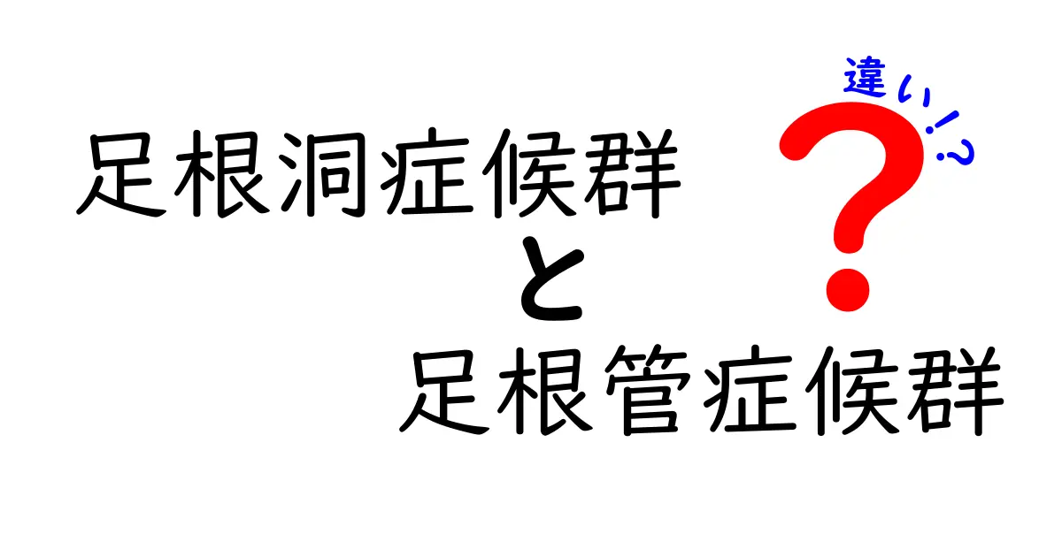 足根洞症候群と足根管症候群の違いを徹底解説：痛みの原因と見分け方