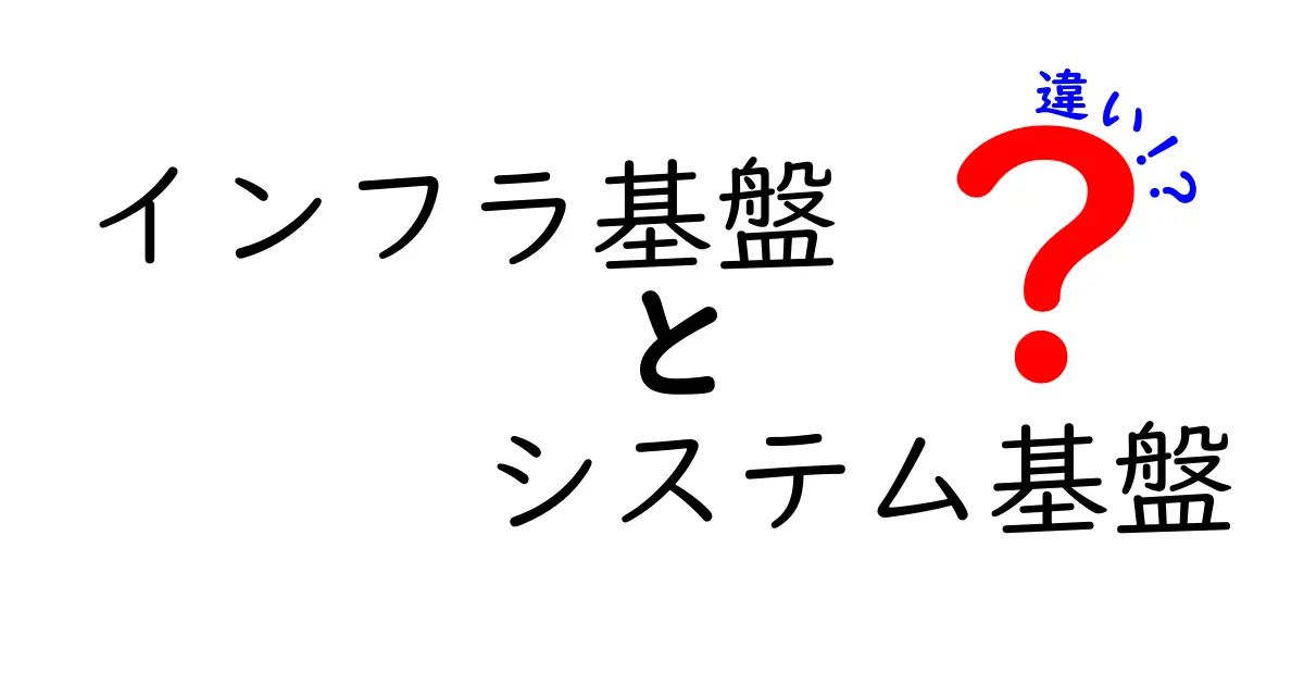 インフラ基盤とシステム基盤の違いを徹底解説！現場での使い分け方と失敗しない選び方