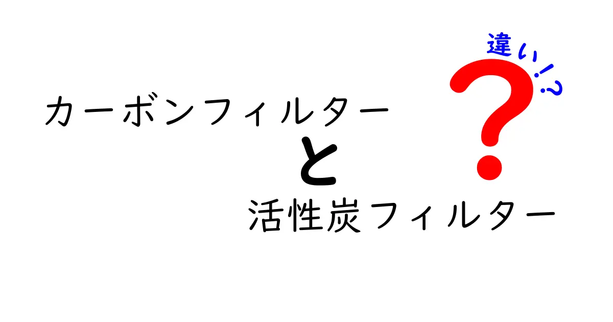 カーボンフィルターと活性炭フィルターの違いをわかりやすく解説！実生活での使い分けガイド