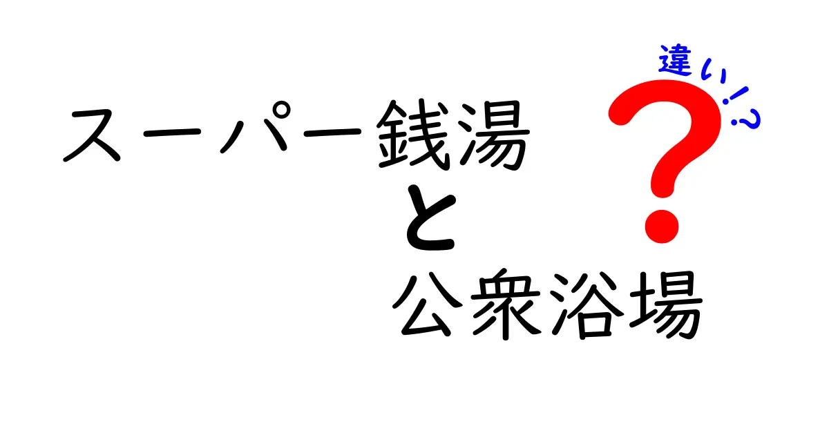 【完全版】スーパー銭湯と公衆浴場の違いを徹底解説｜料金・設備・利用のポイントをわかりやすく