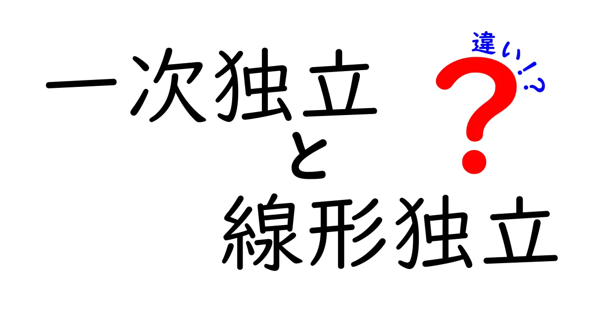 一次独立と線形独立の違いを徹底解説 中学生にもわかるポイントと例