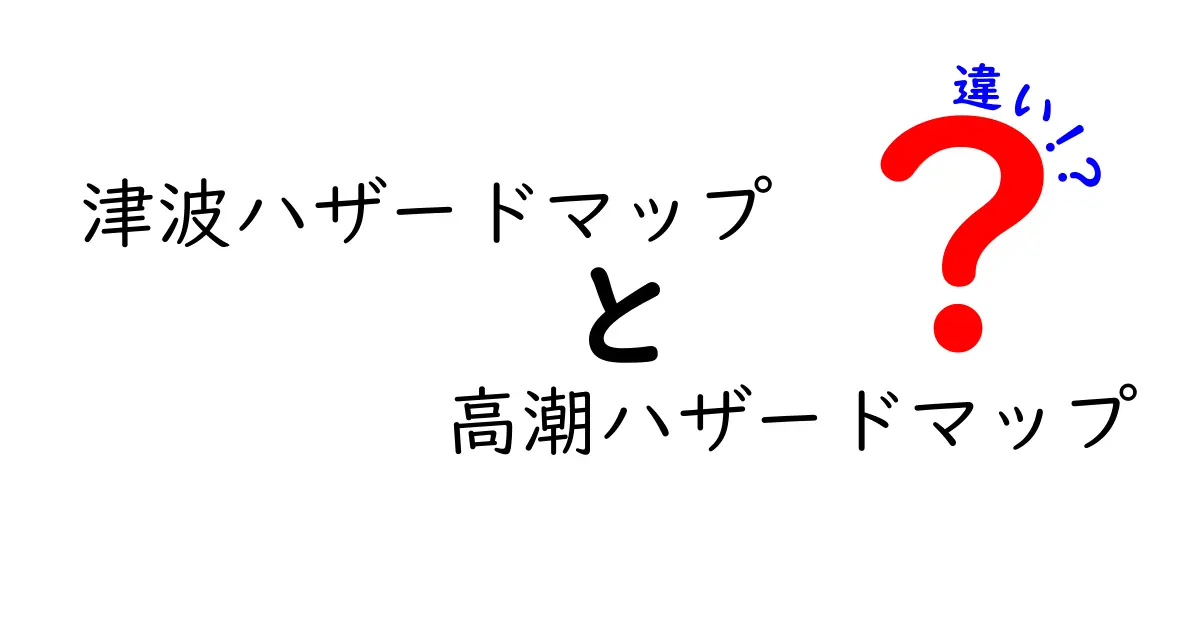 津波ハザードマップと高潮ハザードマップの違いを徹底解説｜避難判断を変える3つのポイント
