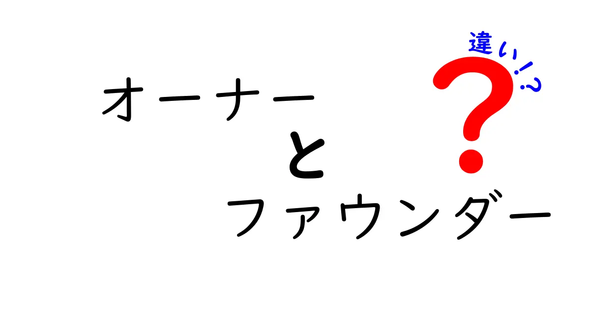 オーナーとファウンダーの違いとは？起業家が知っておくべき最重要ポイントを分かりやすく解説