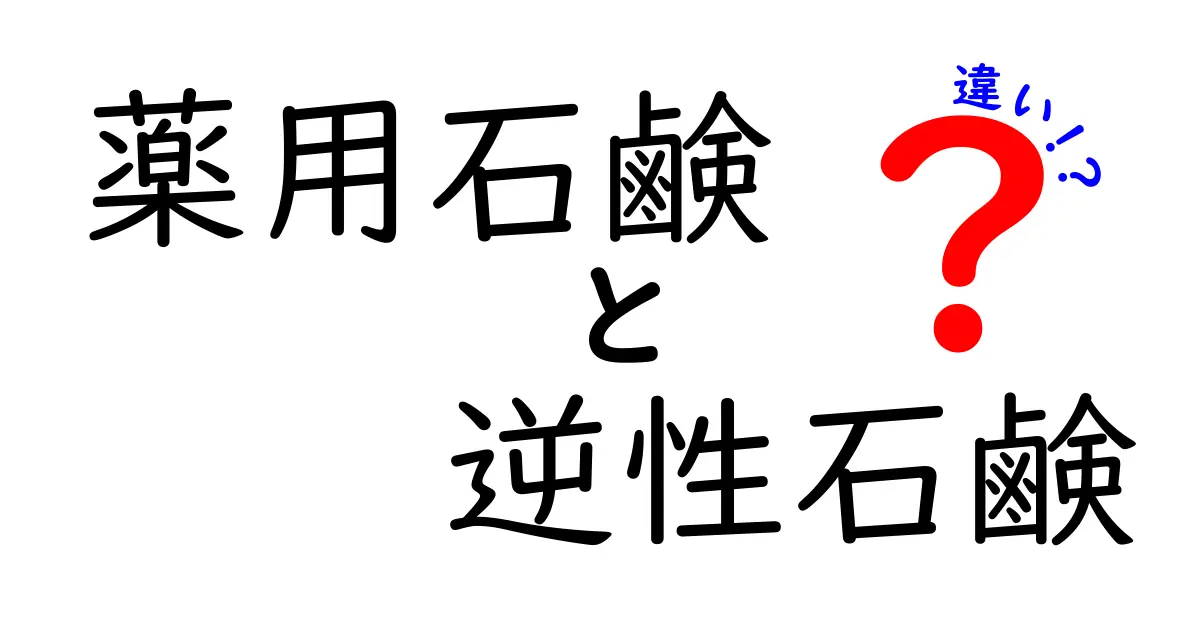 薬用石鹸と逆性石鹸の違いを徹底解説！正しく選ぶためのポイントと使い方を中学生にもわかる図解付き