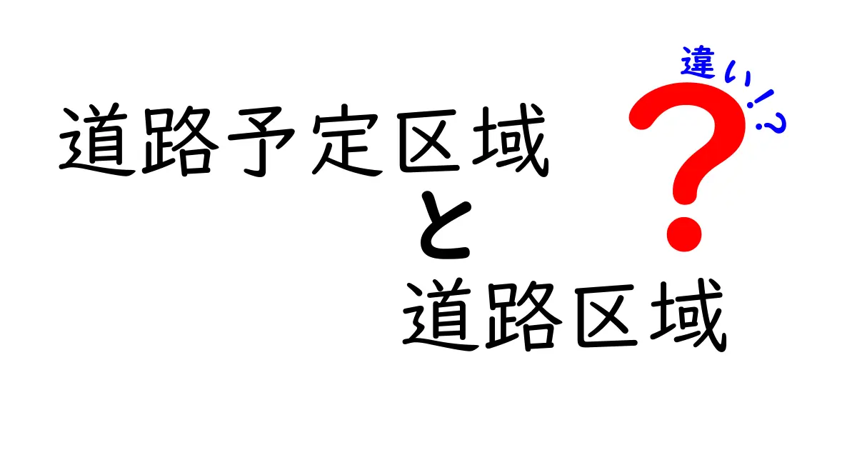 道路予定区域と道路区域の違いを徹底解説：知っておくべきポイントと実務影響