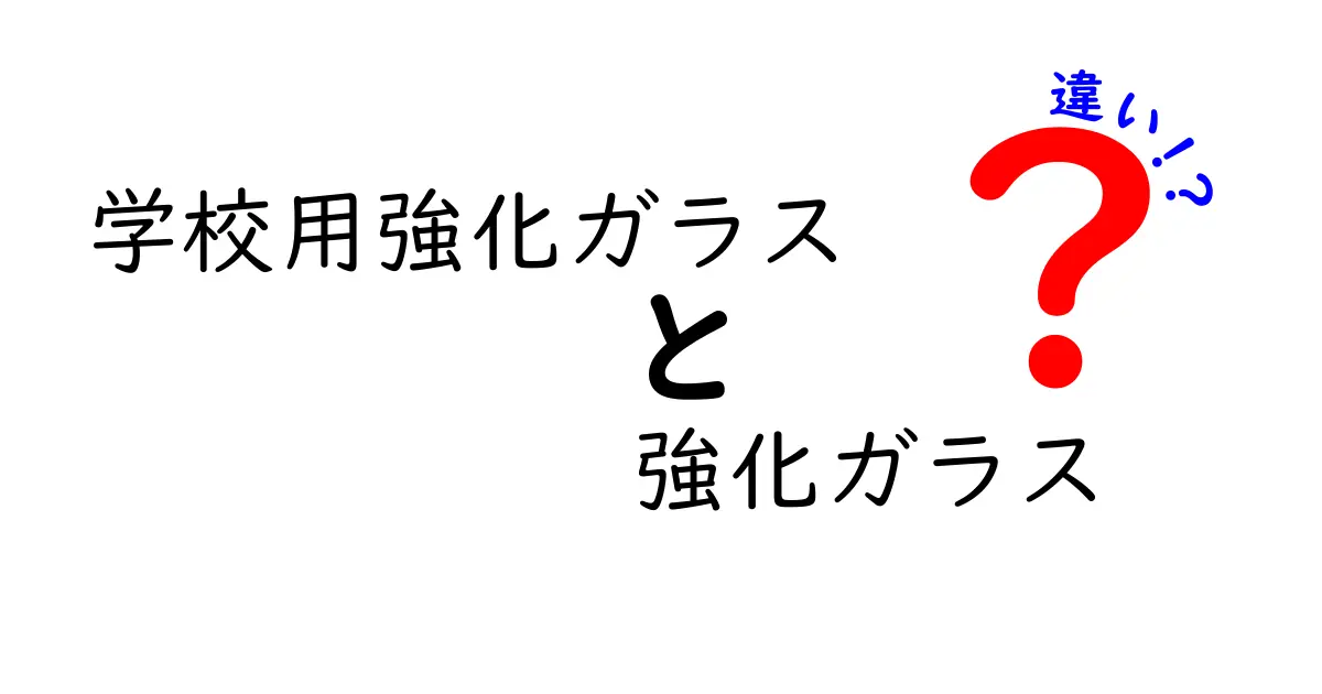 学校用強化ガラスと強化ガラスの違いを徹底解説｜中学生にも分かる選び方ガイド