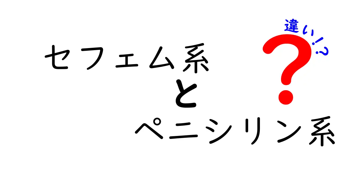 セフェム系とペニシリン系の違いを徹底解説：中学生にも分かるポイントと表での比較
