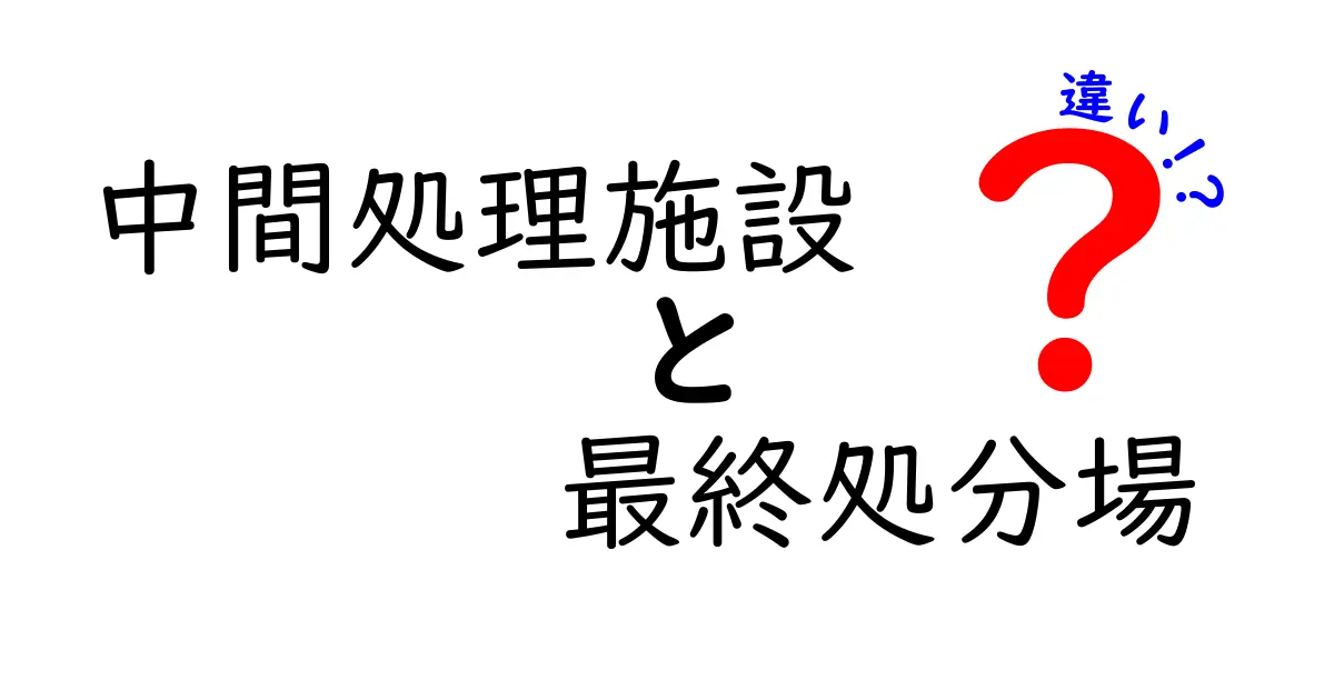 中間処理施設と最終処分場の違いをわかりやすく解説！なぜ別の施設が必要なのか