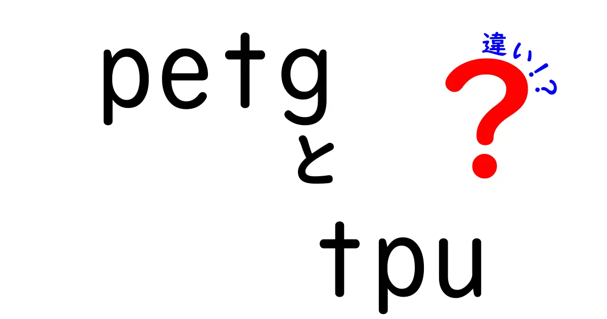 PETGとTPUの違いを徹底解説：3Dプリントで失敗しない素材選びガイド