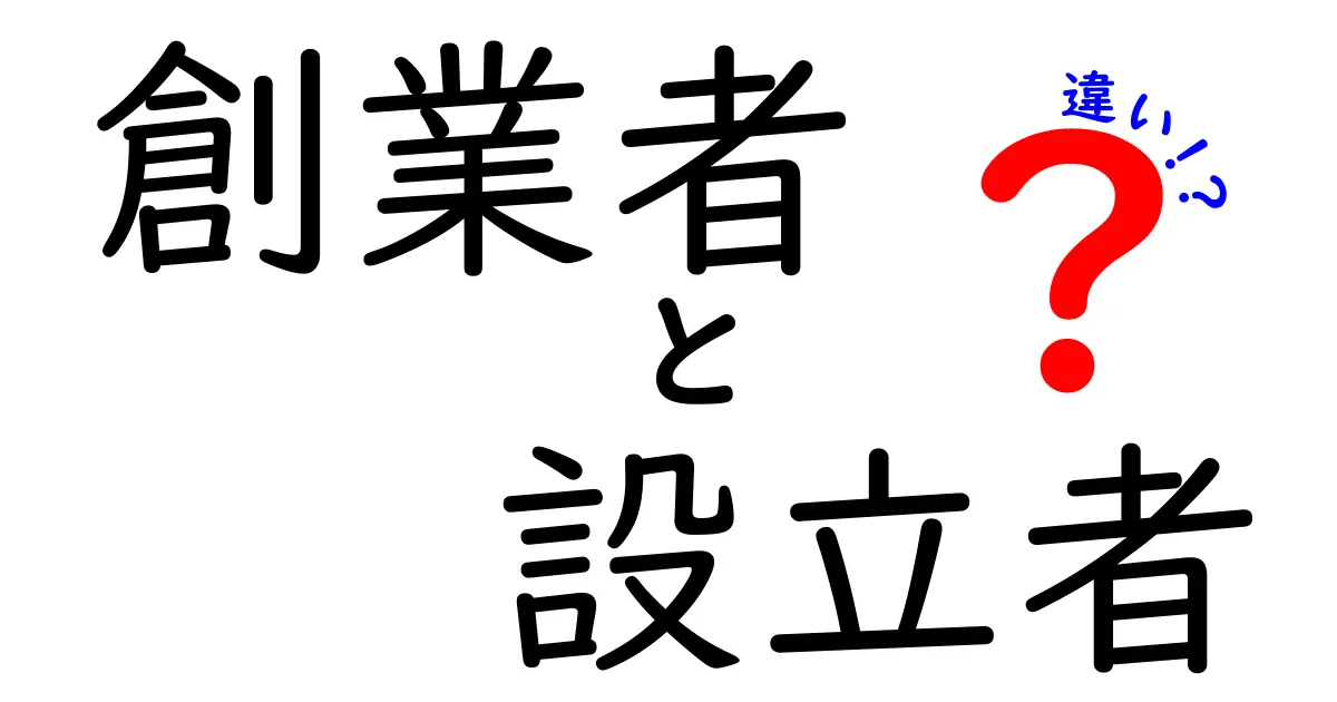 創業者と設立者の違いを徹底解説！名前は似てるけど何が違うの？
