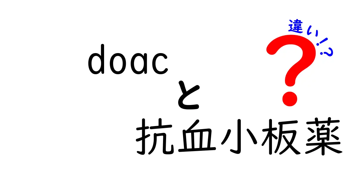 DOAC 抗血小板薬 違いを徹底解説：医療現場での使い分けがわかる