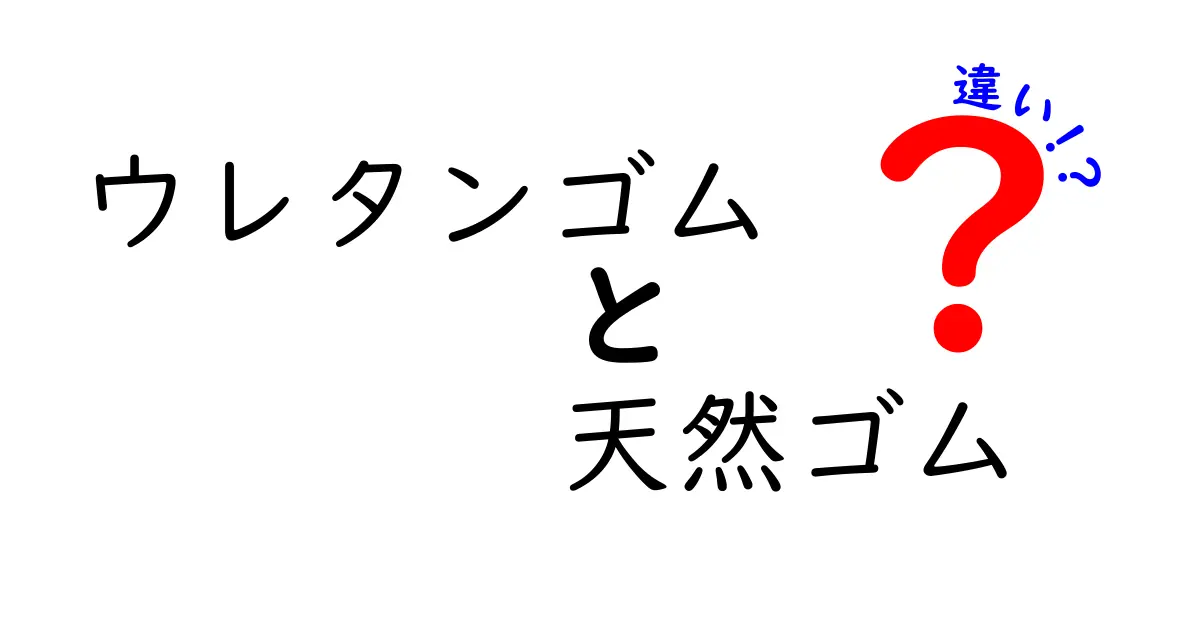 ウレタンゴムと天然ゴムの違いを徹底解説！基礎から生活での選び方まで