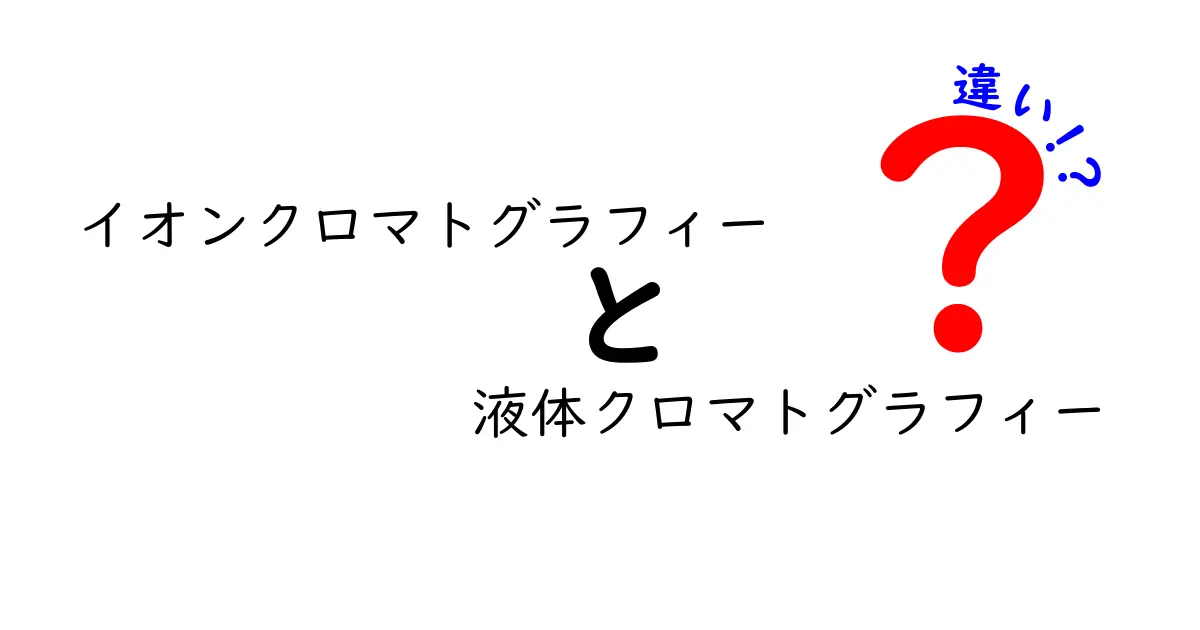 イオンクロマトグラフィーと液体クロマトグラフィーの違いを徹底解説！中学生にも分かるやさしい解説