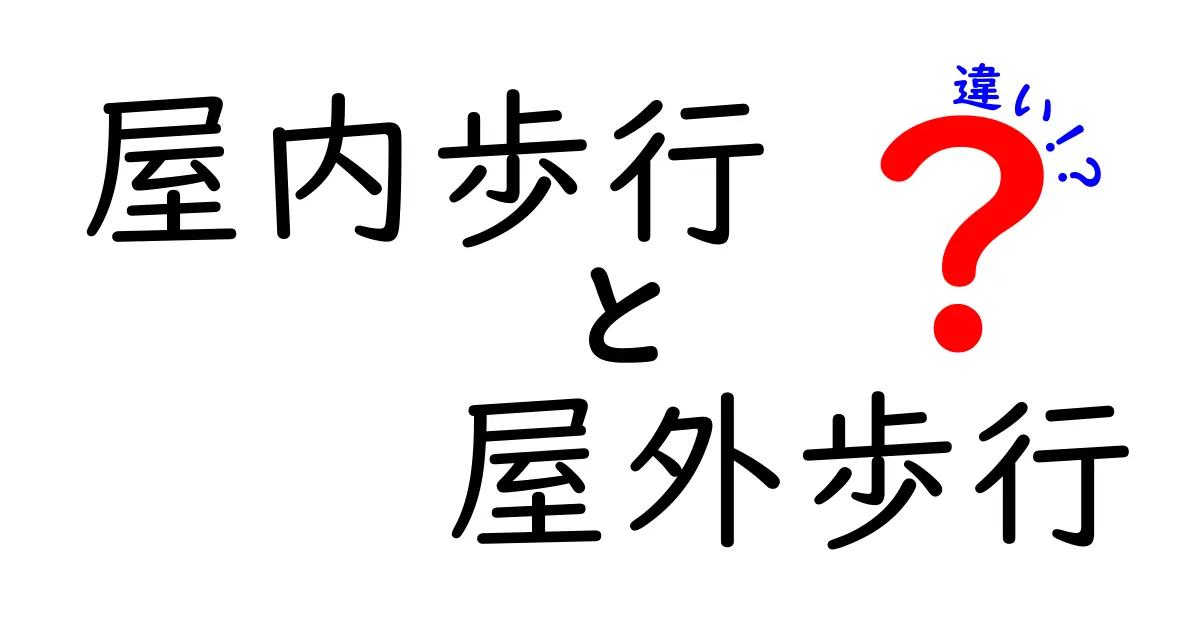 屋内歩行と屋外歩行の違いを徹底解説！日常の歩き方を変える健康のヒント