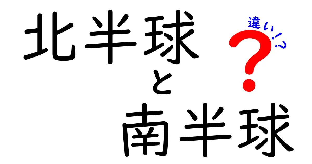 北半球と南半球の違いを徹底解説！季節・気候・文化がどう違う？