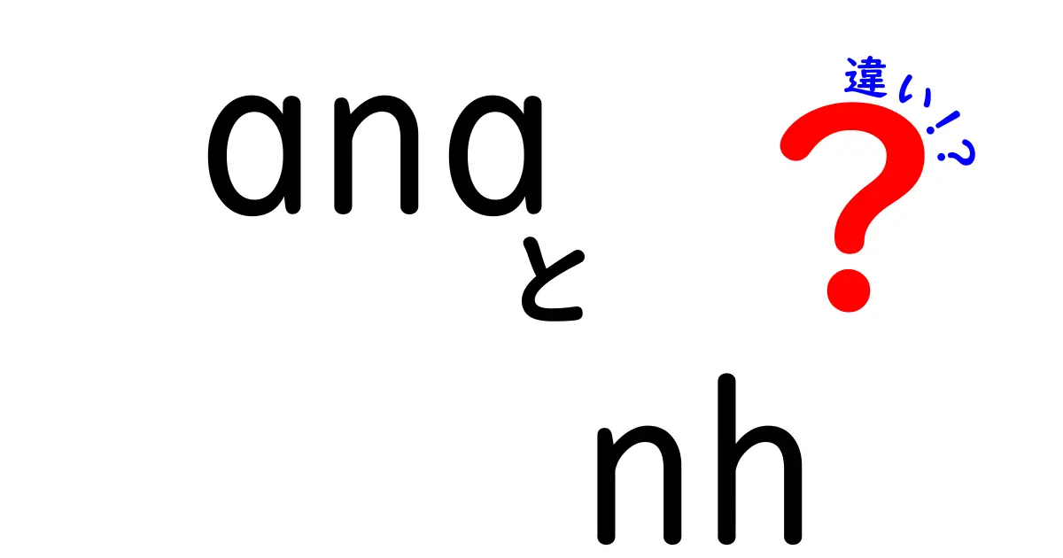 ANAとNHの違いを完全理解！混乱を避けるための分かりやすい解説