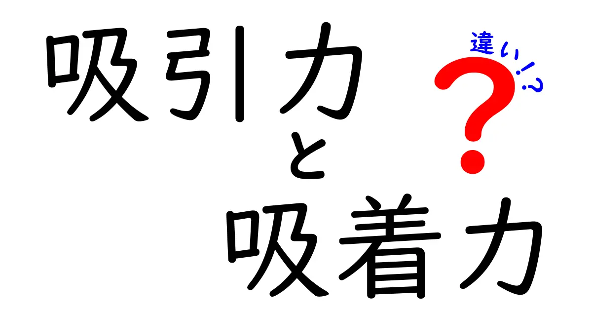 吸引力と吸着力の違いを徹底解説！中学生にもわかる使い分けガイド