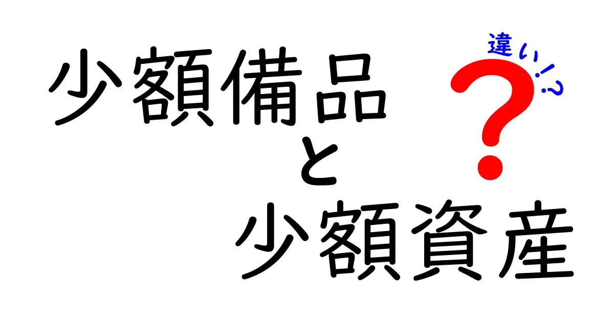 知って得する！少額備品と少額資産の違いを徹底解説