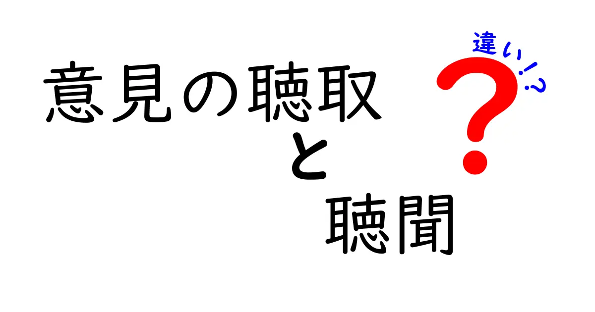 意見の聴取と聴聞の違いを徹底解説！意味・使い方・注意点を中学生にもわかる言葉で