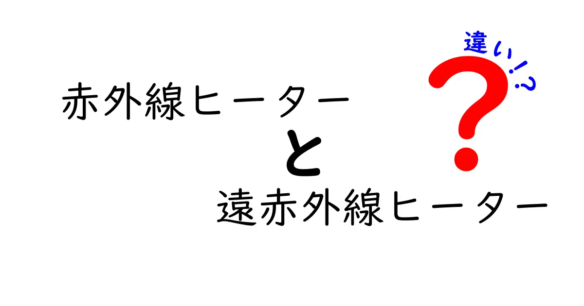 赤外線ヒーターと遠赤外線ヒーターの違いを徹底解説｜部屋別の選び方と実用ガイド