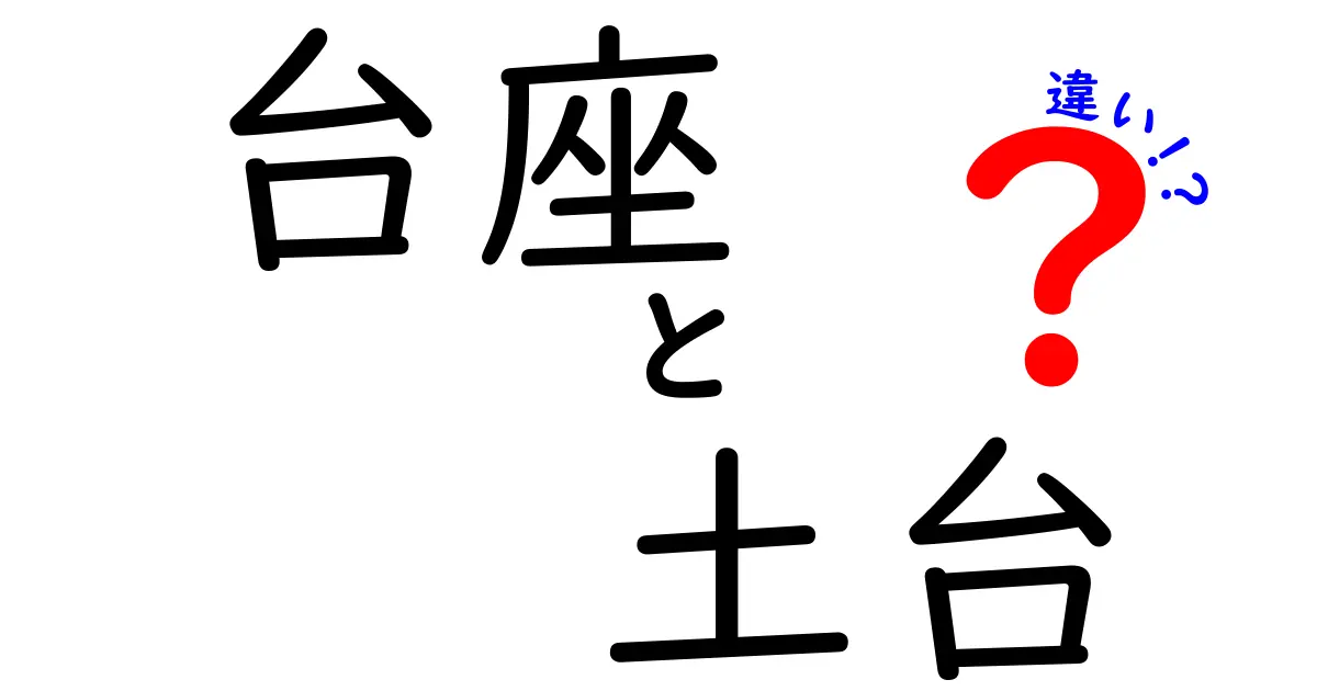 台座と土台の違いを徹底解説！意味の違いと使い分けを中学生にもわかる解説