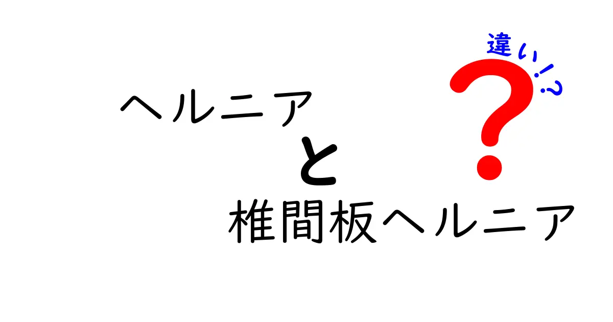 ヘルニアと椎間板ヘルニアの違いを徹底解説｜原因・症状・治療のポイント