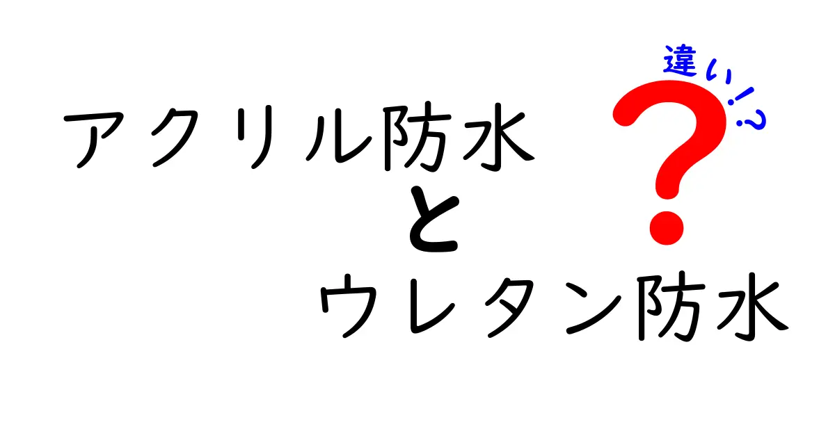 アクリル防水とウレタン防水の違いを徹底解説！選び方とメリット・デメリット