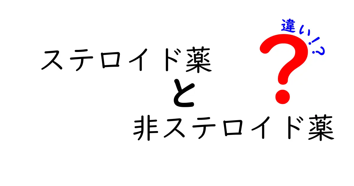 ステロイド薬と非ステロイド薬の違いを徹底解説！薬の選び方と安全性ガイド