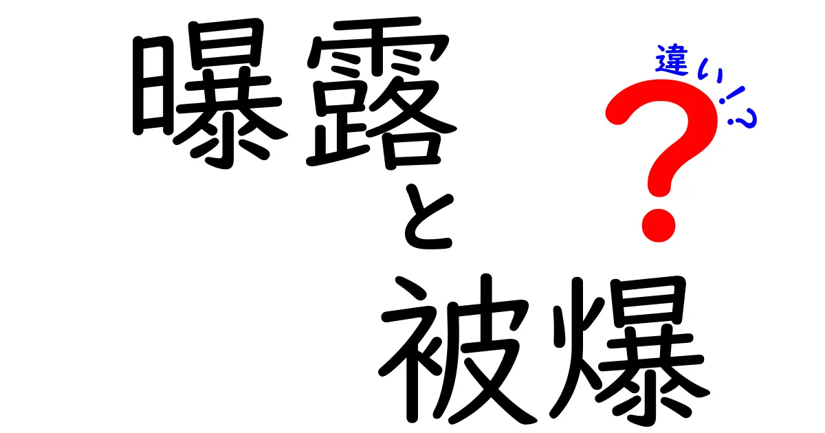 曝露と被爆の違いを正しく理解するための完全ガイド：日常と放射線の視点から
