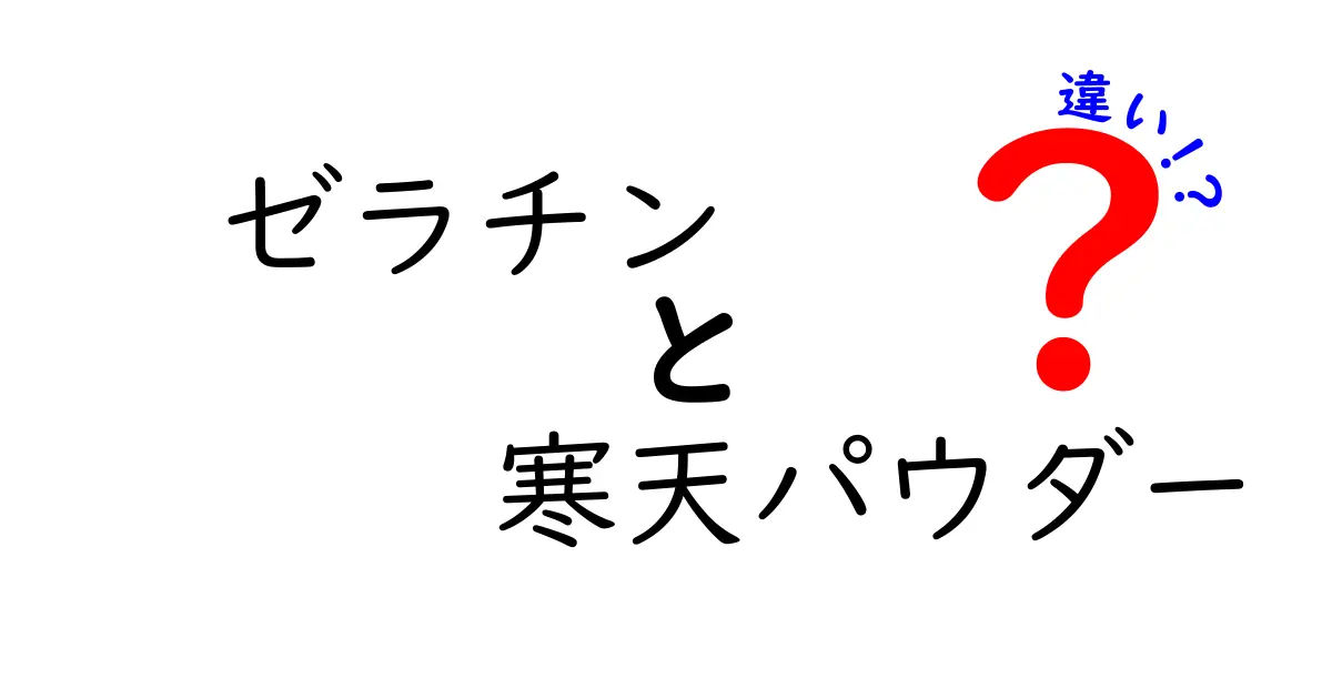 ゼラチンと寒天パウダーの違いを徹底解説！中学生にも分かる比較ガイド