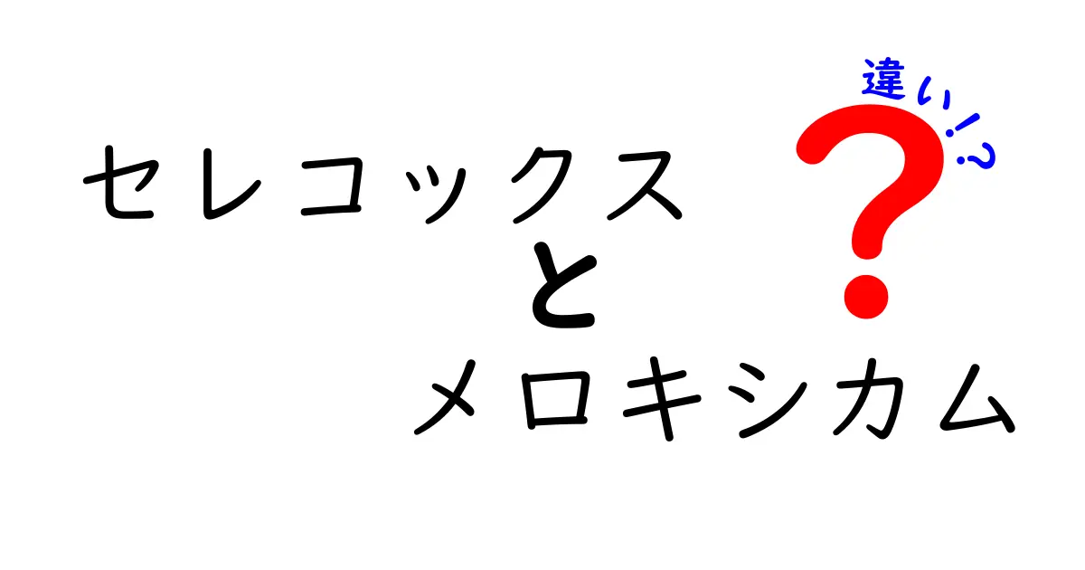 セレコックスとメロキシカムの違いをわかりやすく解説！中学生にも理解できる比較ガイド