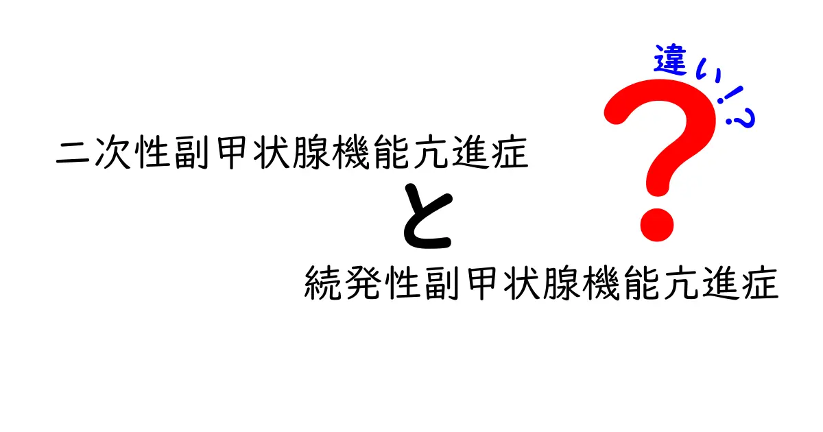 二次性副甲状腺機能亢進症と続発性副甲状腺機能亢進症の違いを徹底解説：同じ病態を指す言葉の使い分けと実務のポイント