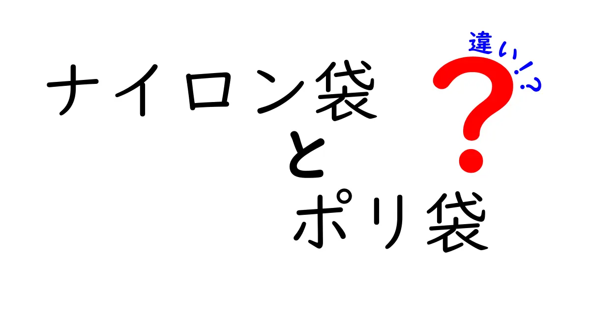 ナイロン袋とポリ袋の違いを徹底解説！日常の選択と使い分けのコツ