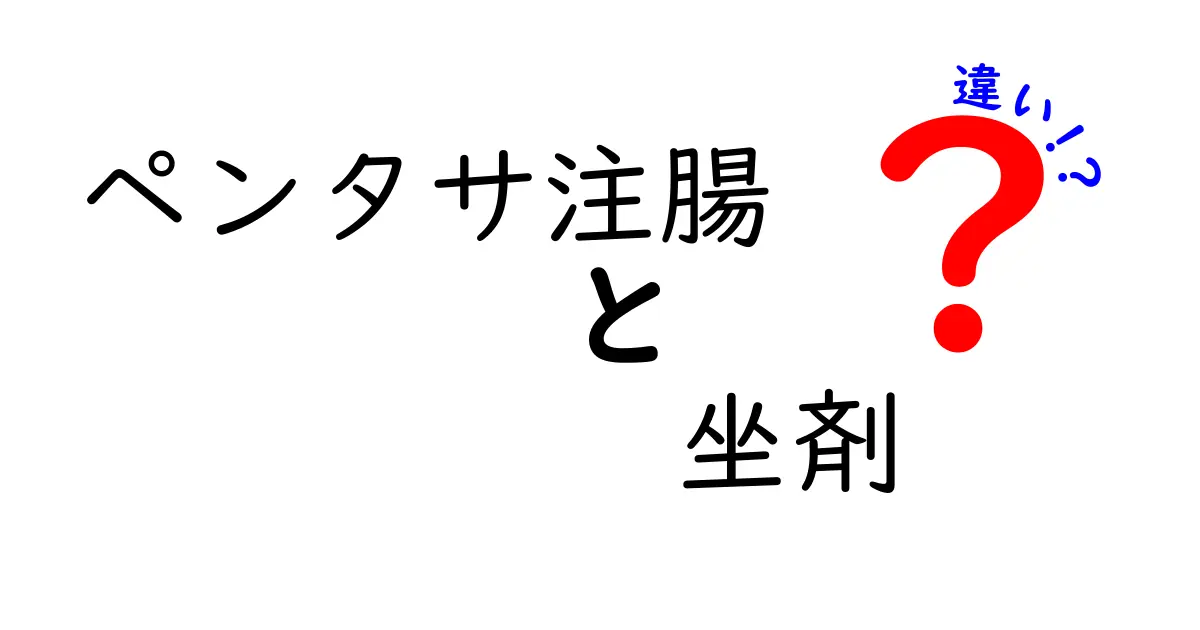 ペンタサ注腸と坐剤の違いを徹底解説！どちらが自分の症状に合う？使い分けの基本と注意点