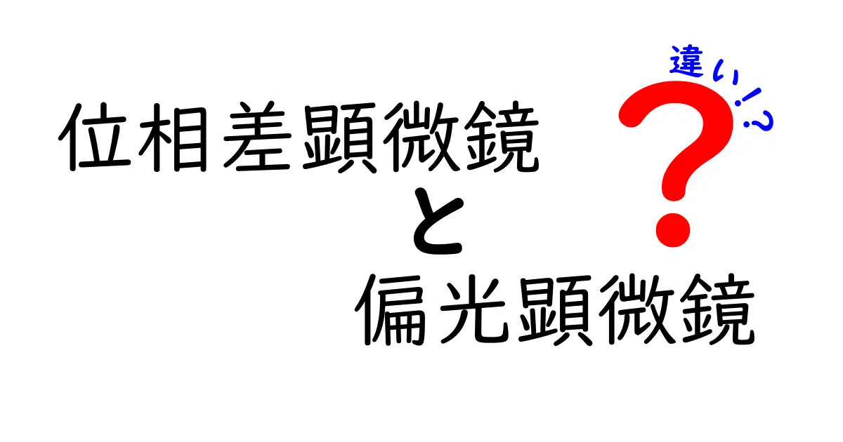 位相差顕微鏡と偏光顕微鏡の違いを徹底解説！見分け方と使い分けのコツ