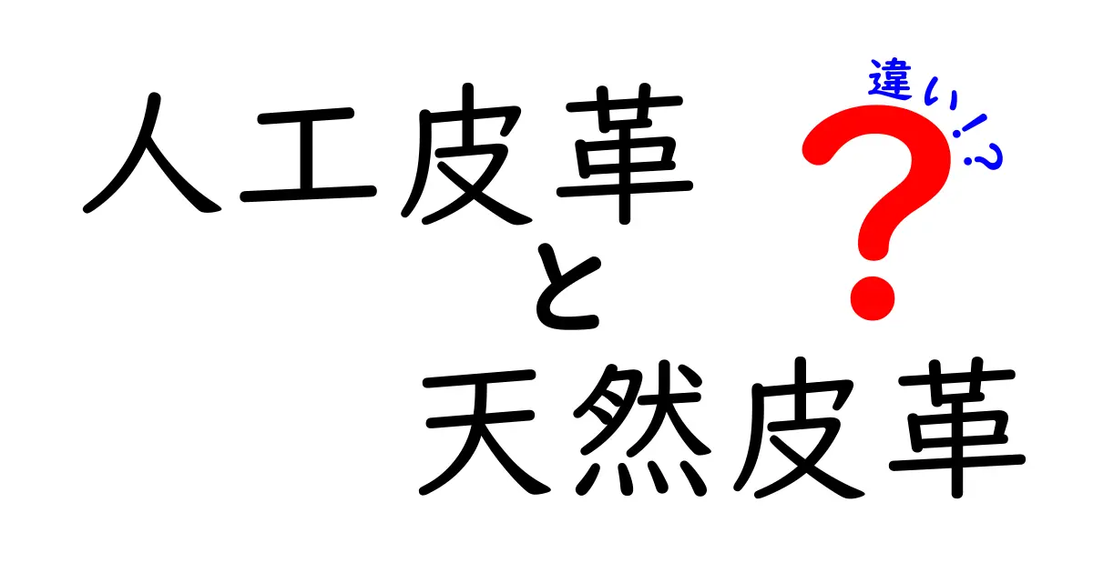 人工皮革と天然皮革の違いを徹底解説！中学生にもわかる選び方ガイド