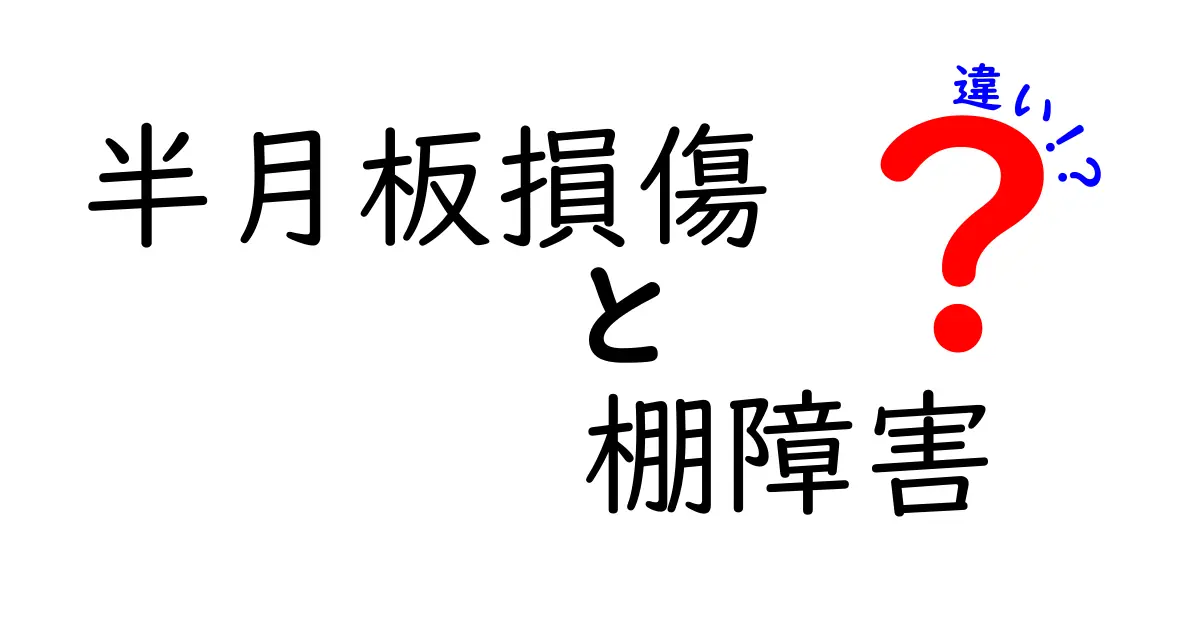 半月板損傷と棚障害の違いを徹底解説：痛みの原因・見分け方・治療法を詳しく比較