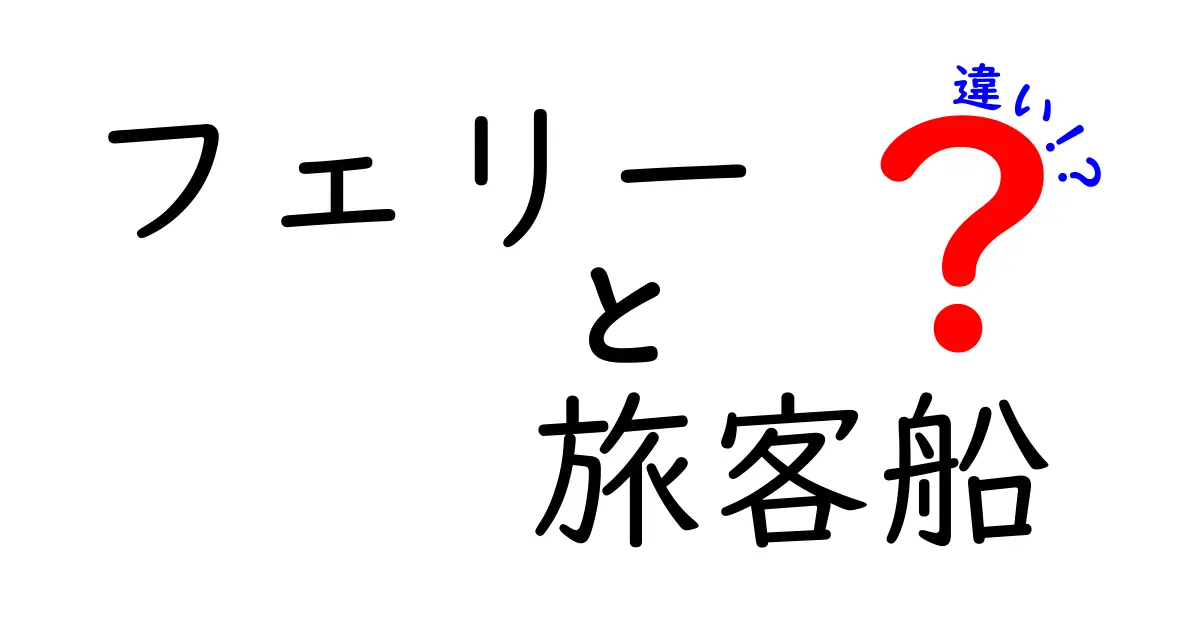 フェリーと旅客船の違いを徹底解説！知っておくと船旅がもっと楽しくなる基礎知識