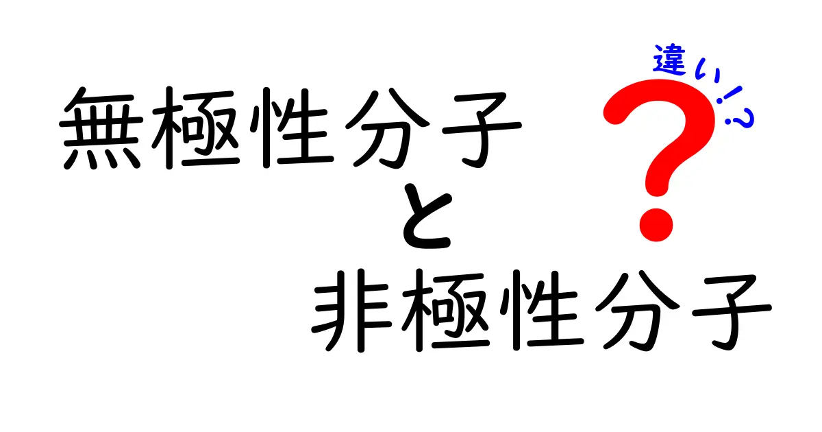 無極性分子と非極性分子の違いを徹底解説！中学生にもわかるポイントまとめ