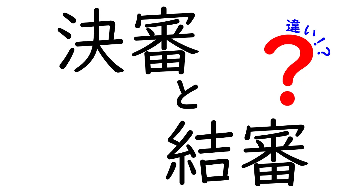 決審 結審 違いを徹底解説！中学生にもわかる裁判用語の基礎ガイド
