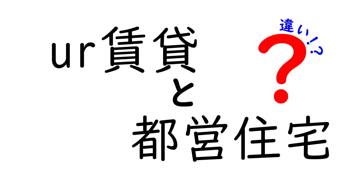 UR賃貸と都営住宅の違いを徹底比較｜入居条件・費用・選び方を詳しく解説