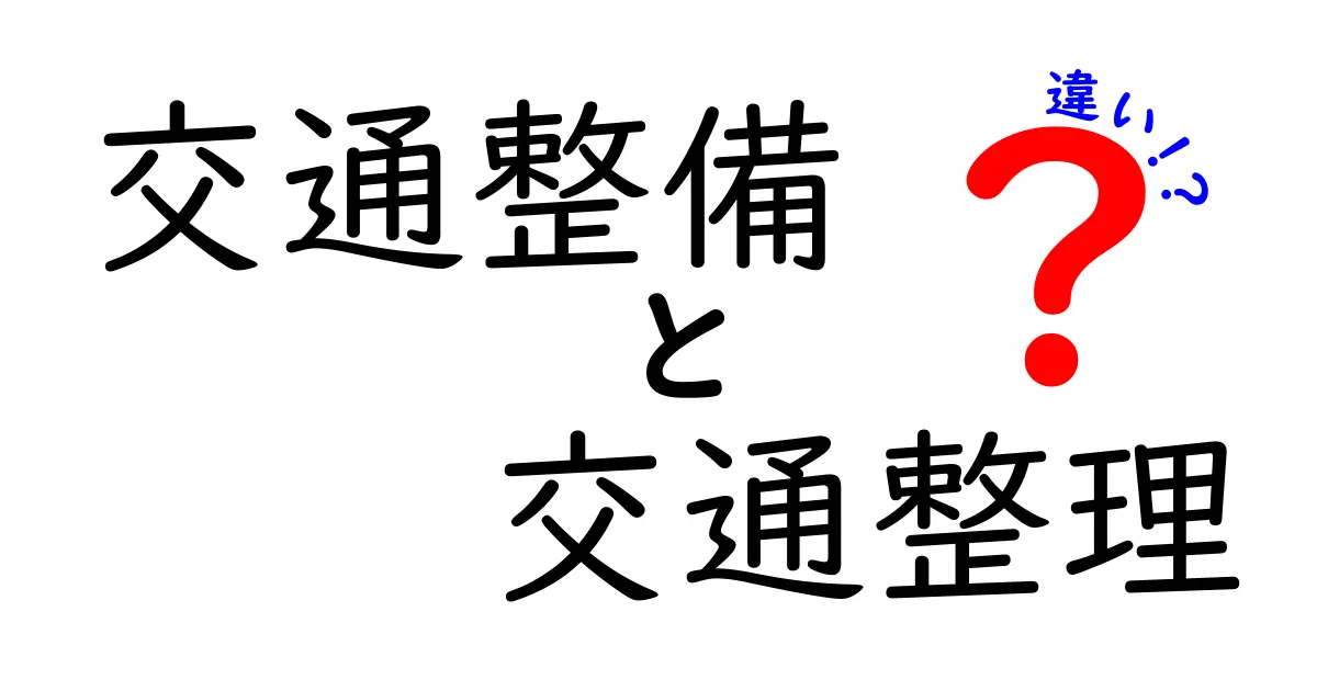 交通整備と交通整理の違いを徹底解説：中学生にもわかる入門ガイド