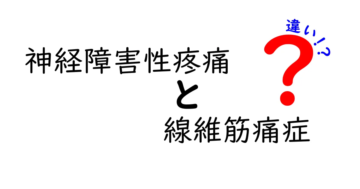 神経障害性疼痛と線維筋痛症の違いを徹底解説｜痛みのタイプ・原因・診断・治療のポイントをわかりやすく紹介