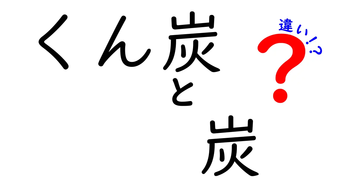 くん炭と炭の違いを徹底比較！選び方と使い方を中学生にもわかりやすく解説